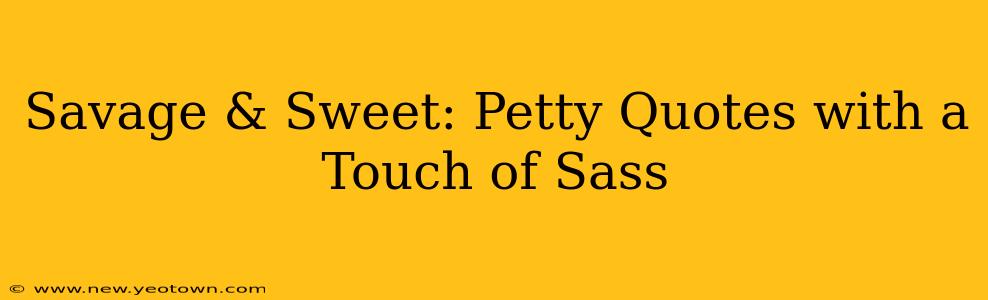 Savage & Sweet: Petty Quotes with a Touch of Sass