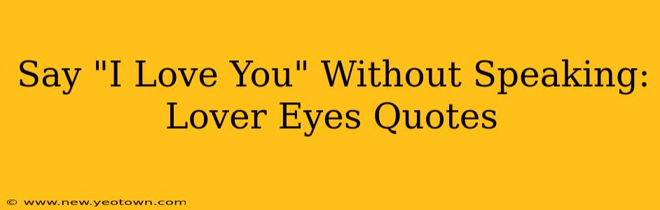 Say "I Love You" Without Speaking: Lover Eyes Quotes