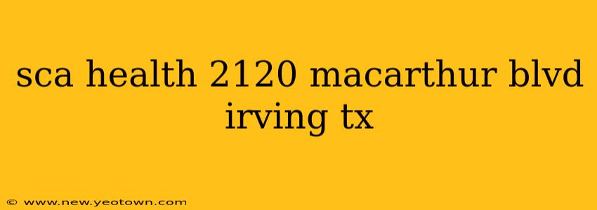 sca health 2120 macarthur blvd irving tx