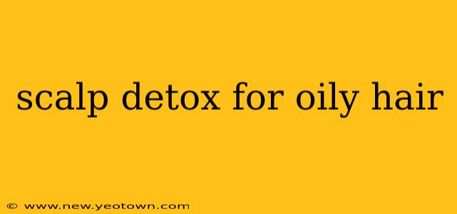 scalp detox for oily hair