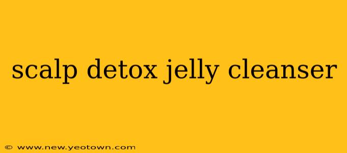 scalp detox jelly cleanser