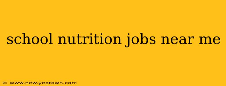 school nutrition jobs near me