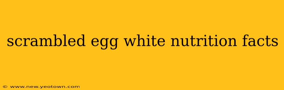 scrambled egg white nutrition facts