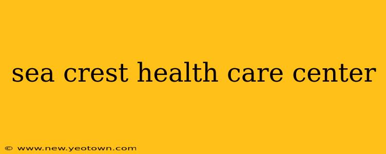 sea crest health care center