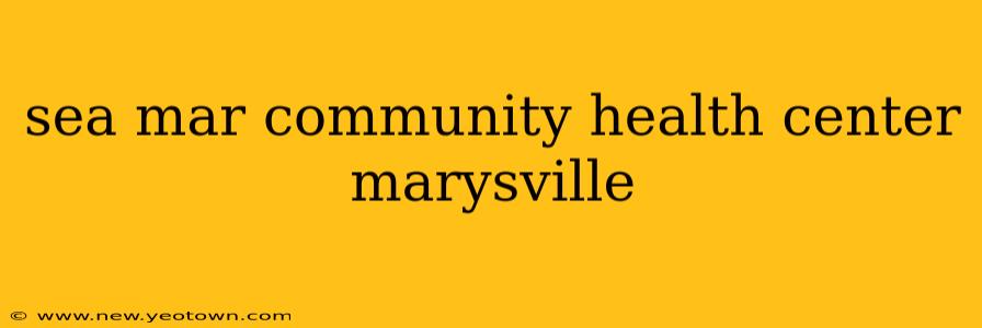 sea mar community health center marysville