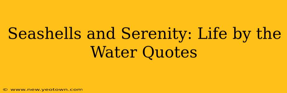 Seashells and Serenity: Life by the Water Quotes