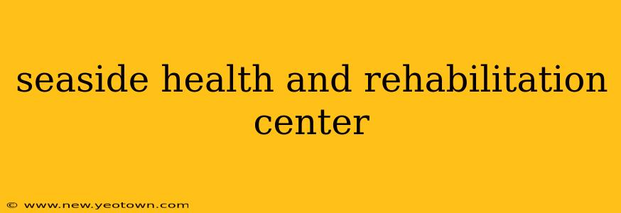 seaside health and rehabilitation center