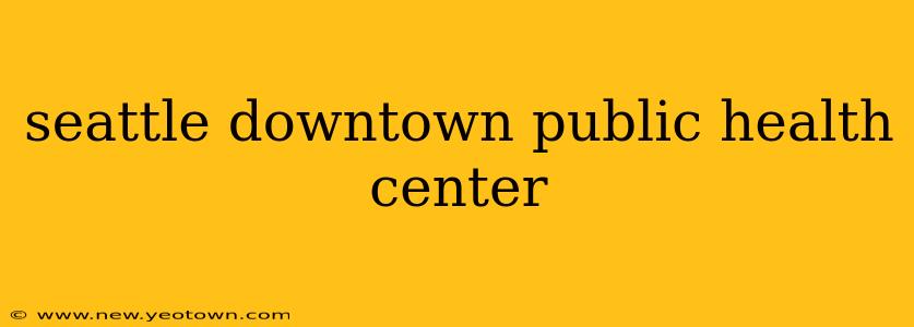 seattle downtown public health center