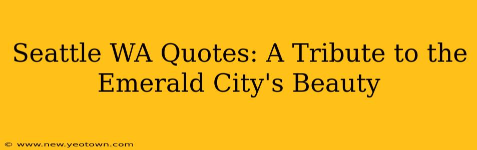 Seattle WA Quotes: A Tribute to the Emerald City's Beauty