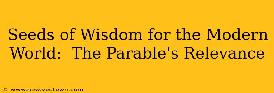 Seeds of Wisdom for the Modern World:  The Parable's Relevance