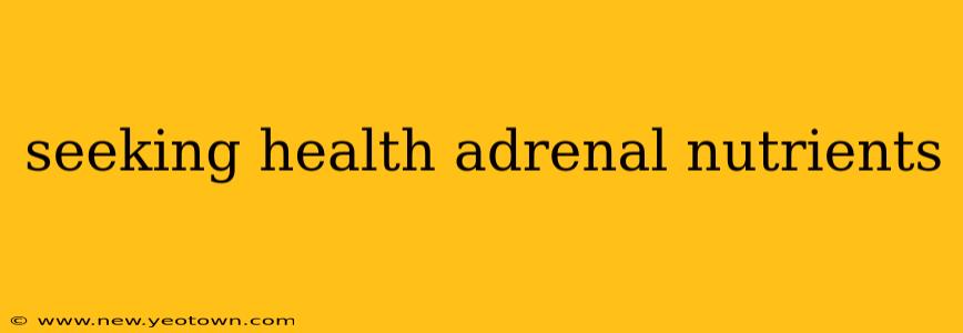 seeking health adrenal nutrients