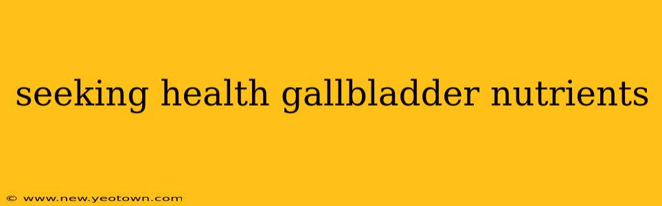 seeking health gallbladder nutrients
