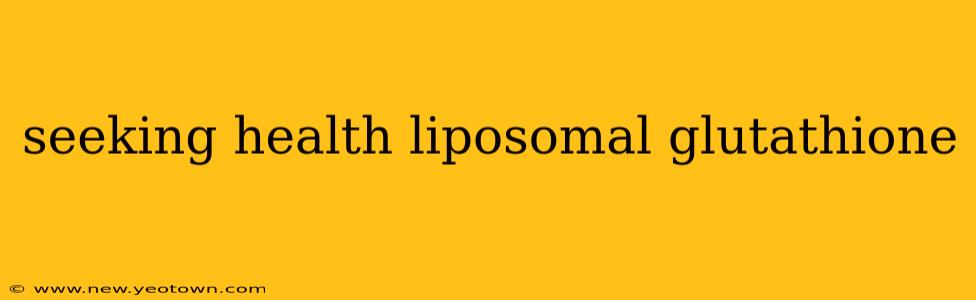 seeking health liposomal glutathione