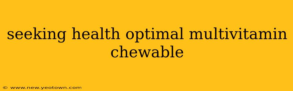 seeking health optimal multivitamin chewable