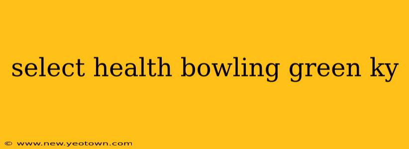 select health bowling green ky
