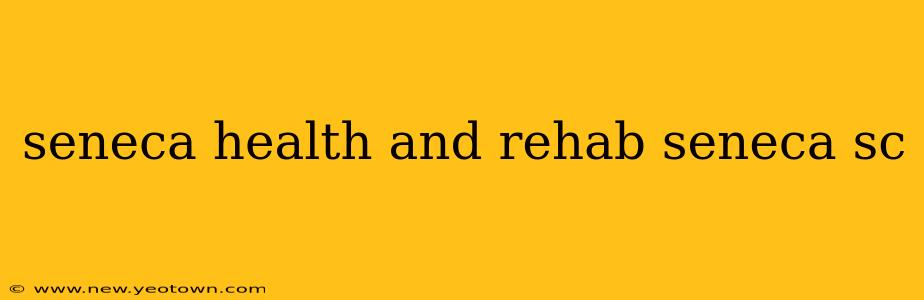 seneca health and rehab seneca sc