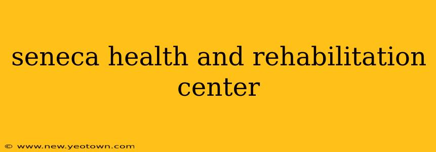 seneca health and rehabilitation center