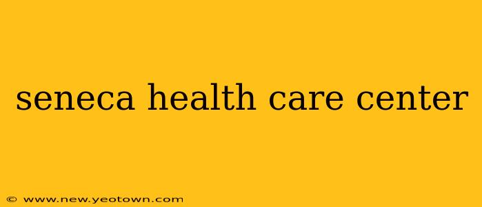 seneca health care center