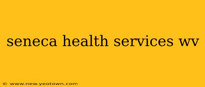 seneca health services wv