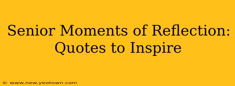 Senior Moments of Reflection: Quotes to Inspire