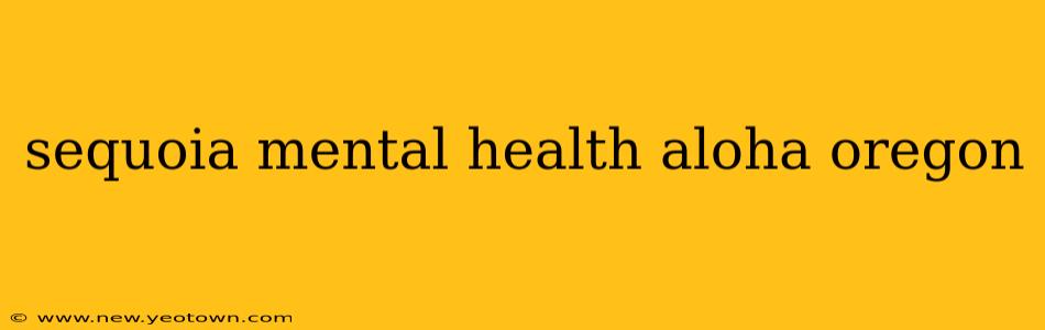 sequoia mental health aloha oregon