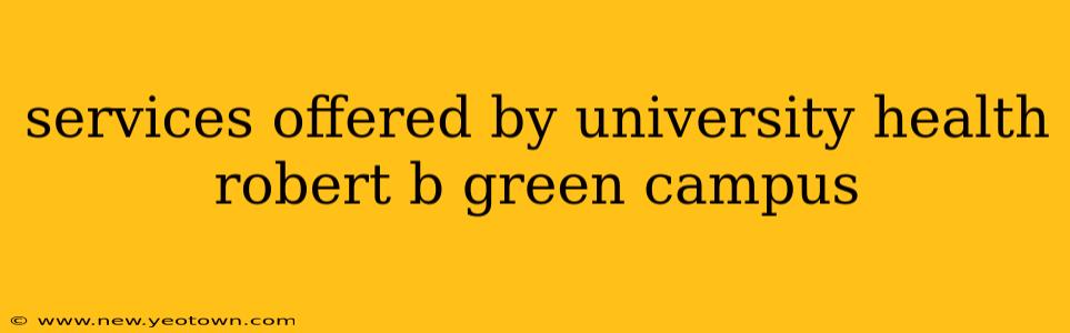 services offered by university health robert b green campus