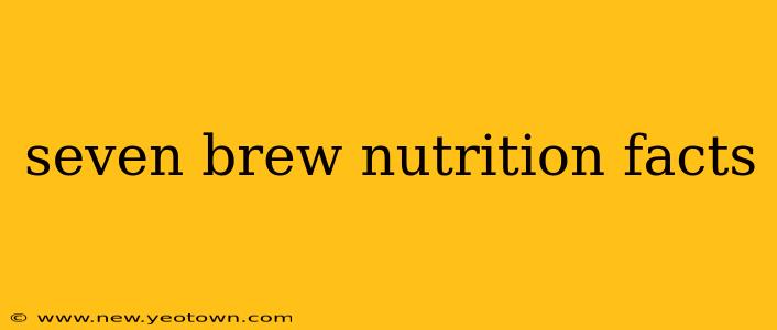 seven brew nutrition facts