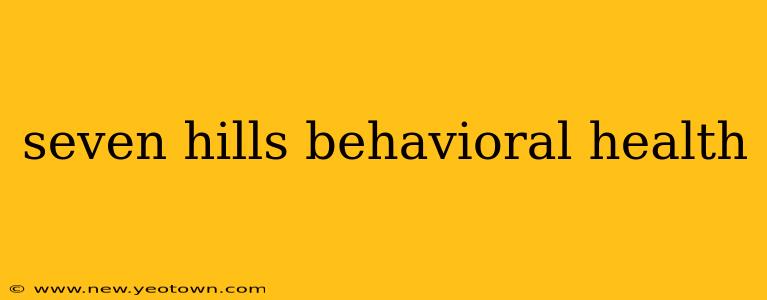 seven hills behavioral health