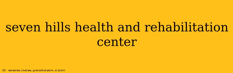 seven hills health and rehabilitation center