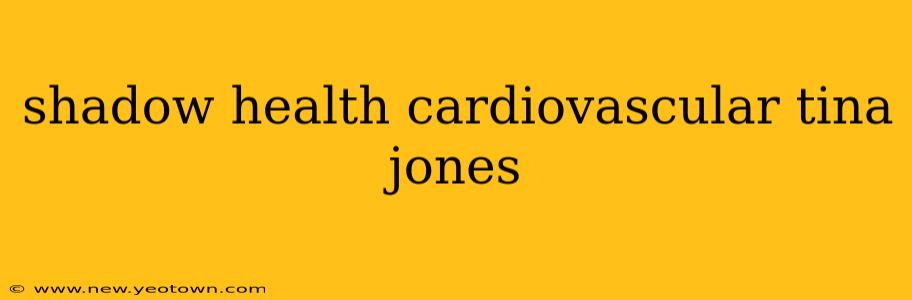 shadow health cardiovascular tina jones