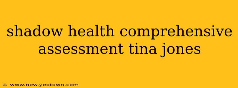 shadow health comprehensive assessment tina jones