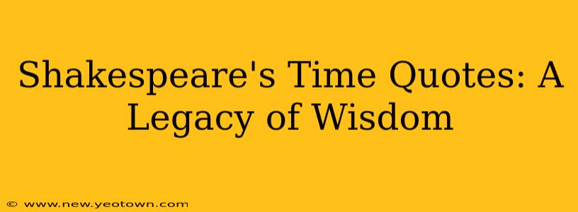 Shakespeare's Time Quotes: A Legacy of Wisdom