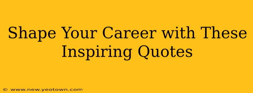 Shape Your Career with These Inspiring Quotes