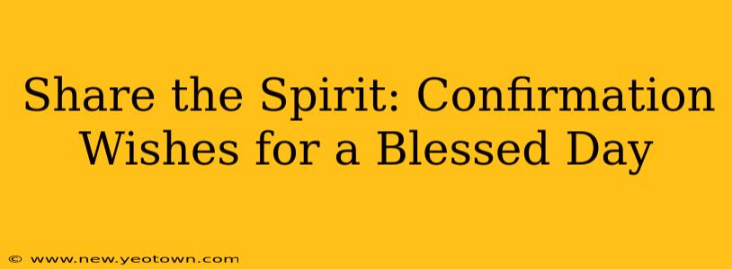 Share the Spirit: Confirmation Wishes for a Blessed Day