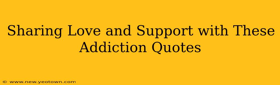 Sharing Love and Support with These Addiction Quotes