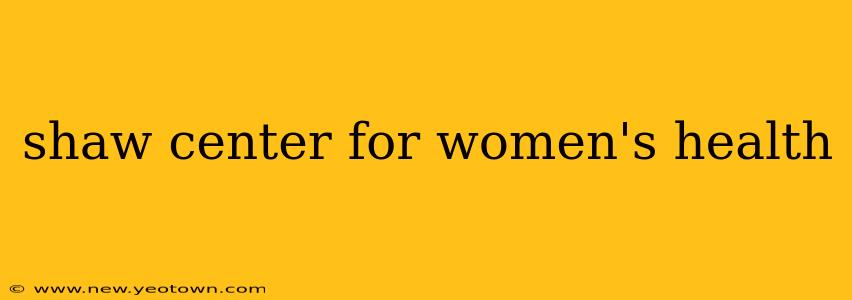 shaw center for women's health