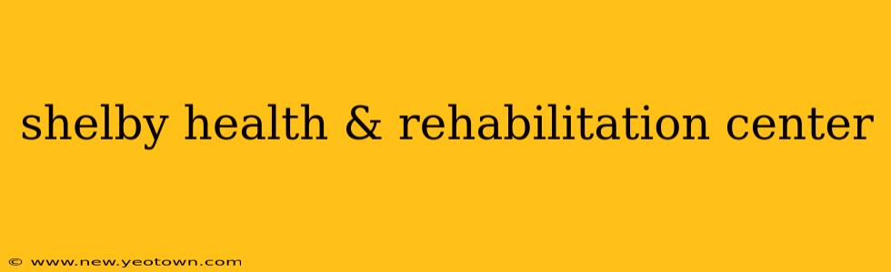 shelby health & rehabilitation center