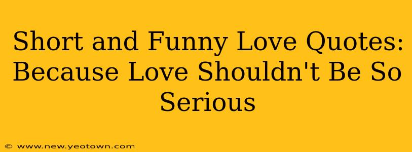 Short and Funny Love Quotes: Because Love Shouldn't Be So Serious