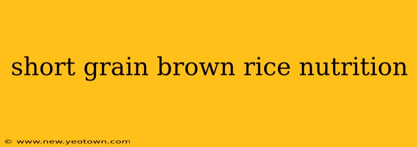 short grain brown rice nutrition