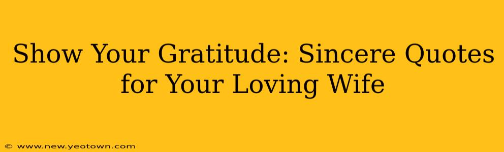 Show Your Gratitude: Sincere Quotes for Your Loving Wife