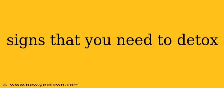 signs that you need to detox