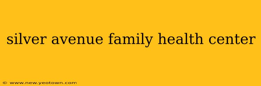 silver avenue family health center