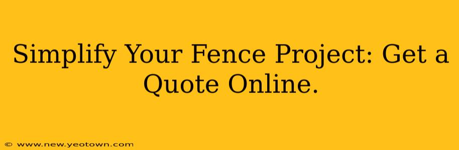Simplify Your Fence Project: Get a Quote Online.