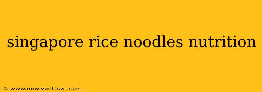 singapore rice noodles nutrition