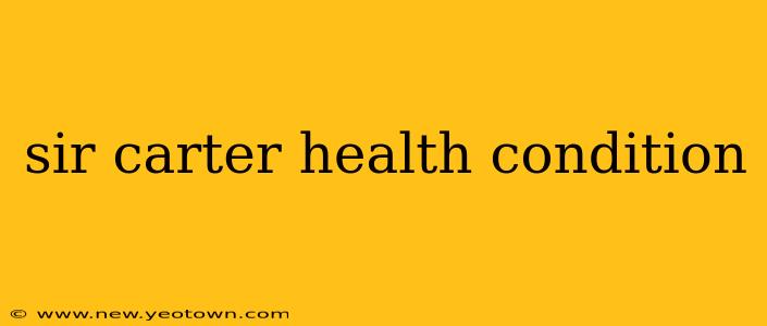 sir carter health condition