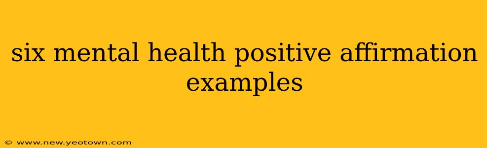 six mental health positive affirmation examples