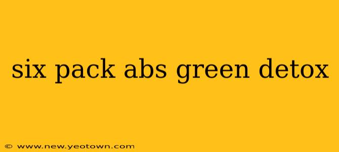 six pack abs green detox