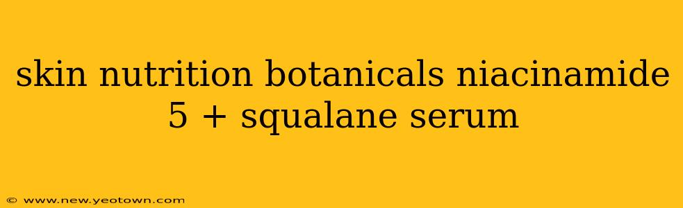skin nutrition botanicals niacinamide 5 + squalane serum