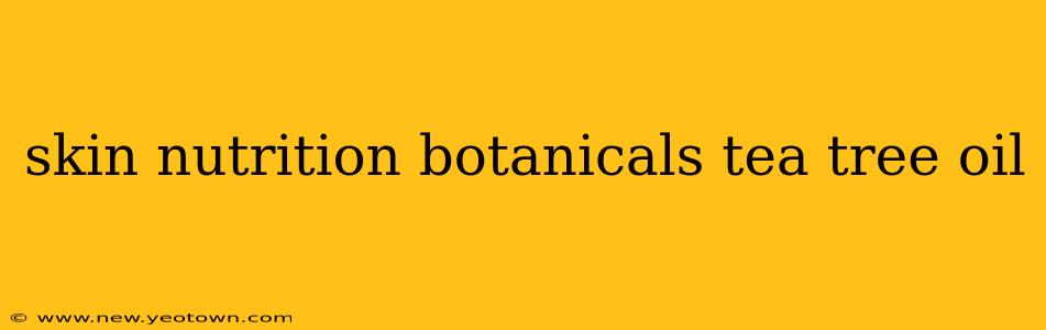 skin nutrition botanicals tea tree oil