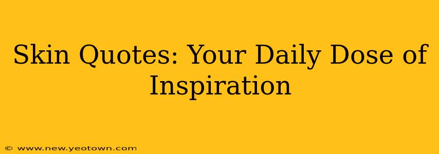 Skin Quotes: Your Daily Dose of Inspiration